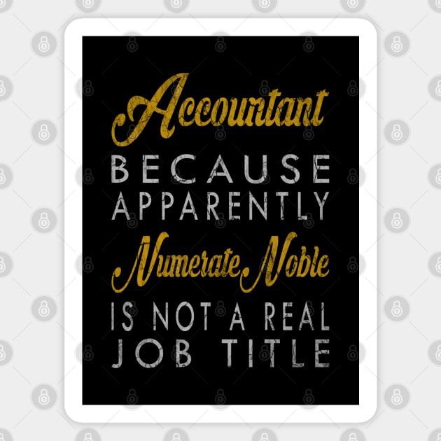 Accountant Because Apparently Numerate Noble Is Not A Real Job Title Magnet by inotyler